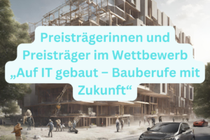 Preisträgerinnen und Preisträger im Wettbewerb „Auf IT gebaut – Bauberufe mit Zukunft“