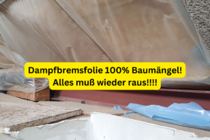 Dampfbremse, Dampfbremsfolie 100% Baumangel! Alles muß wieder raus!!!!