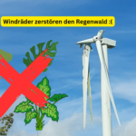 Deutsche Windräder zerstören den Regenwald!