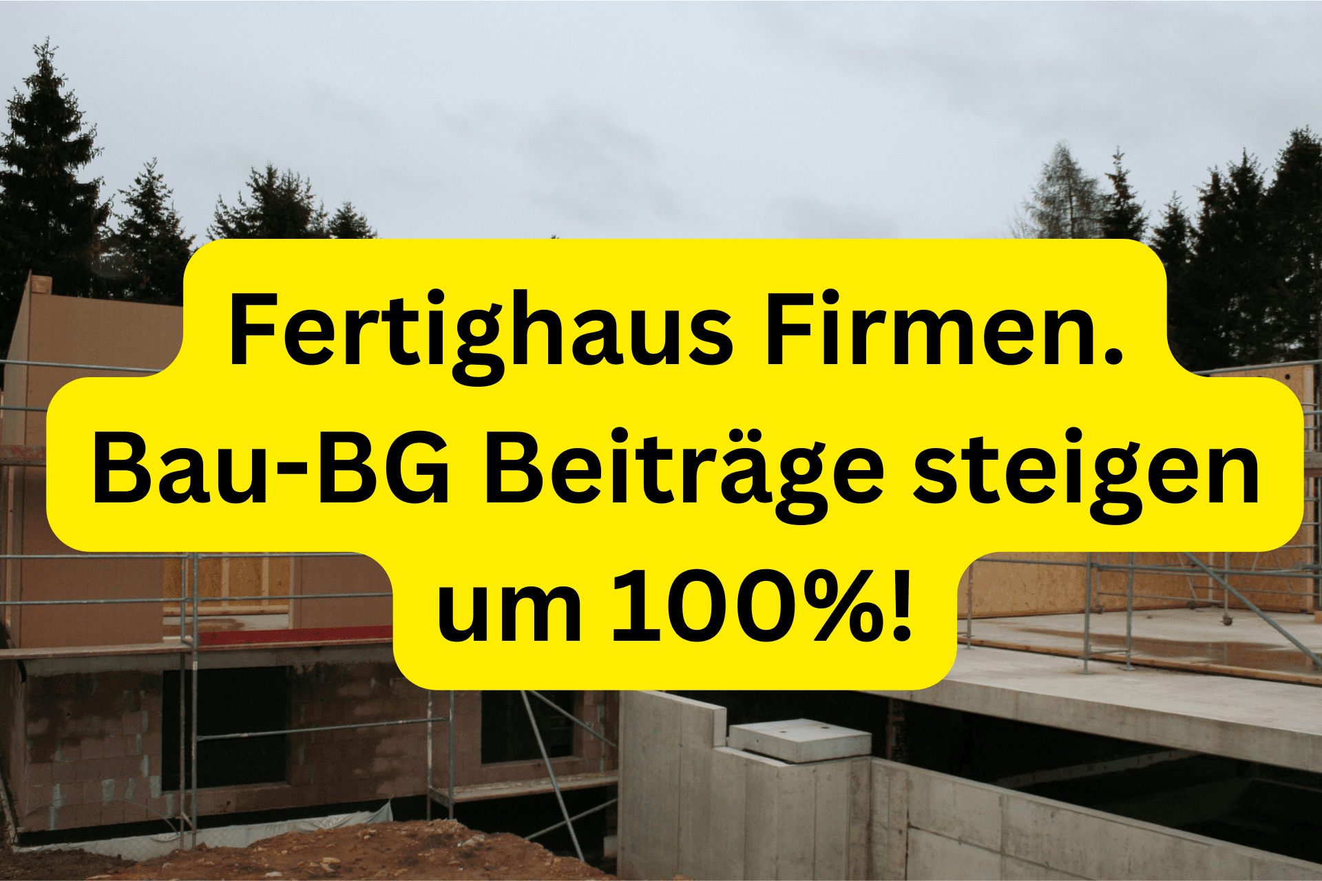 Fertighaus Firmen. Bau-BG Beiträge steigen um 100%